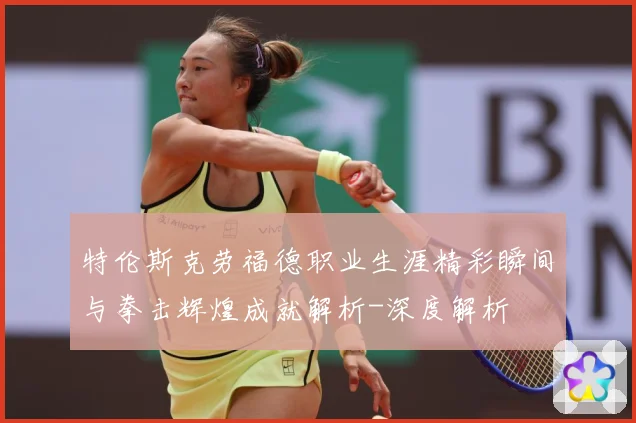 特伦斯克劳福德职业生涯精彩瞬间与拳击辉煌成就解析-深度解析