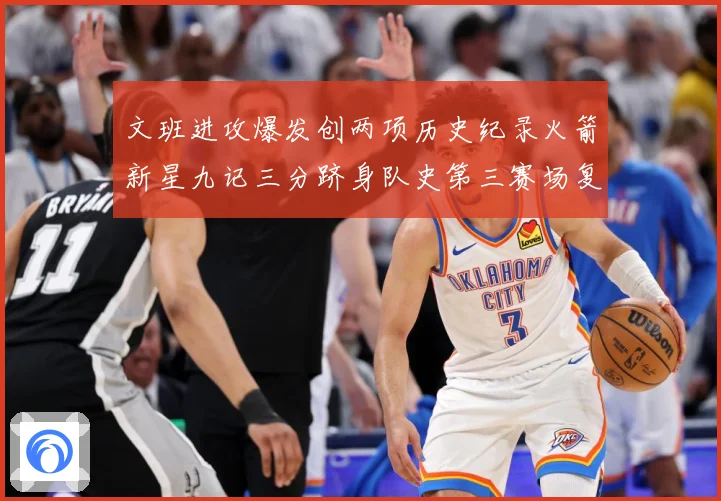 文班进攻爆发创两项历史纪录火箭新星九记三分跻身队史第三赛场复盘-深度解析