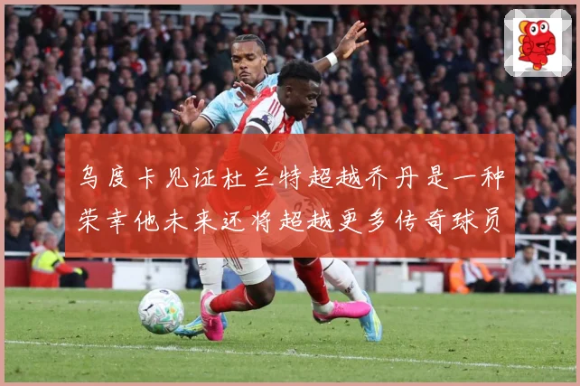 乌度卡见证杜兰特超越乔丹是一种荣幸他未来还将超越更多传奇球员赛场复盘-深度解析